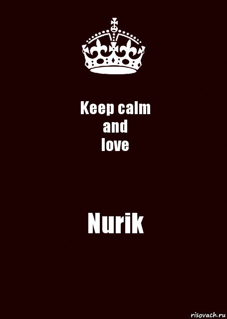 Keep calm
and
love Nurik