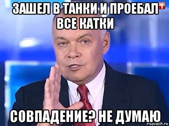 зашел в танки и проебал все катки совпадение? не думаю, Мем Киселёв 2014