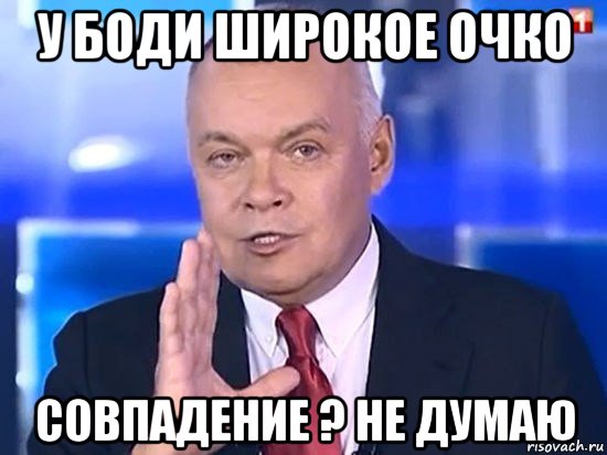 у боди широкое очко совпадение ? не думаю, Мем Киселёв 2014