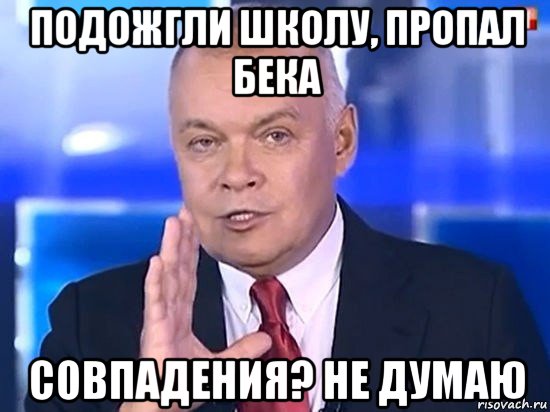 подожгли школу, пропал бека совпадения? не думаю, Мем Киселёв 2014