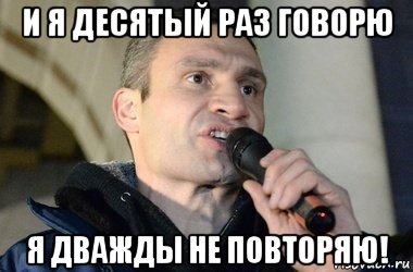 и я десятый раз говорю я дважды не повторяю!