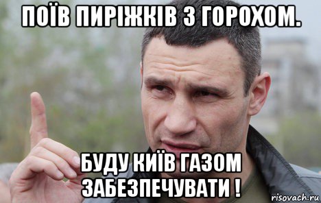 поїв пиріжків з горохом. буду київ газом забезпечувати !, Мем Кличко говорит