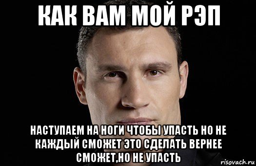 как вам мой рэп наступаем на ноги чтобы упасть но не каждый сможет это сделать вернее сможет,но не упасть, Мем Кличко