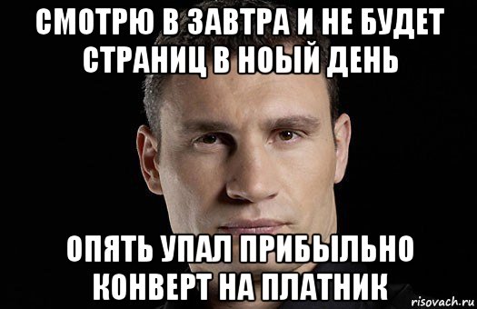 смотрю в завтра и не будет страниц в ноый день опять упал прибыльно конверт на платник, Мем Кличко