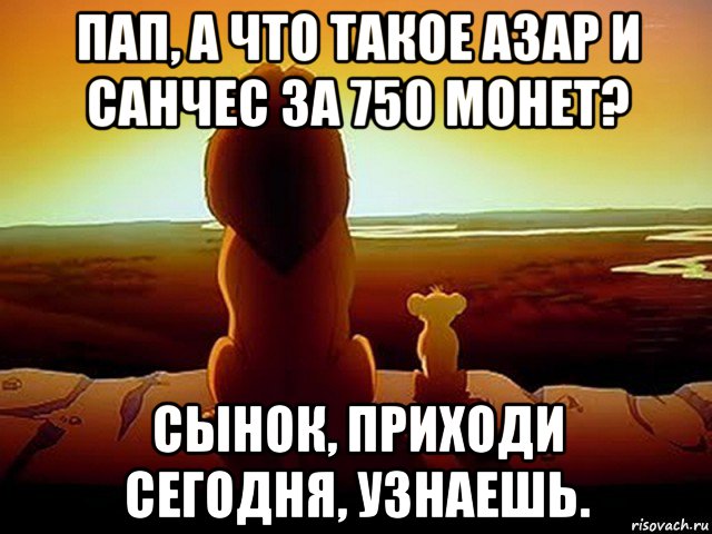 пап, а что такое азар и санчес за 750 монет? сынок, приходи сегодня, узнаешь., Мем  король лев