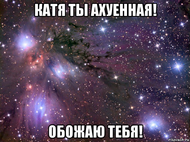 катя ты ахуенная! обожаю тебя!, Мем Космос