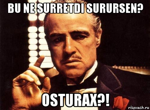 bu ne surretdi surursen? osturax?!, Мем крестный отец