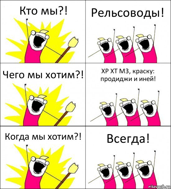 Кто мы?! Рельсоводы! Чего мы хотим?! ХР ХТ М3, краску: продиджи и иней! Когда мы хотим?! Всегда!