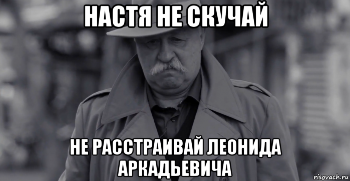 настя не скучай не расстраивай леонида аркадьевича, Мем Леонид Аркадьевич