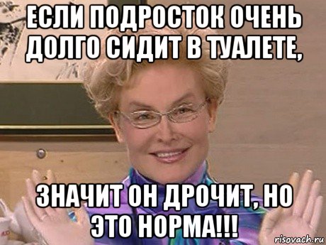 если подросток очень долго сидит в туалете, значит он дрочит, но это норма!!!, Мем Елена Малышева