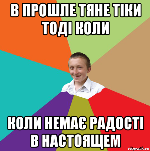 в прошле тяне тіки тоді коли коли немає радості в настоящем, Мем  малый паца