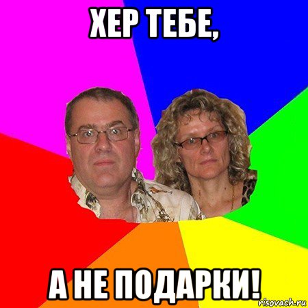 хер тебе, а не подарки!, Мем  Типичные родители