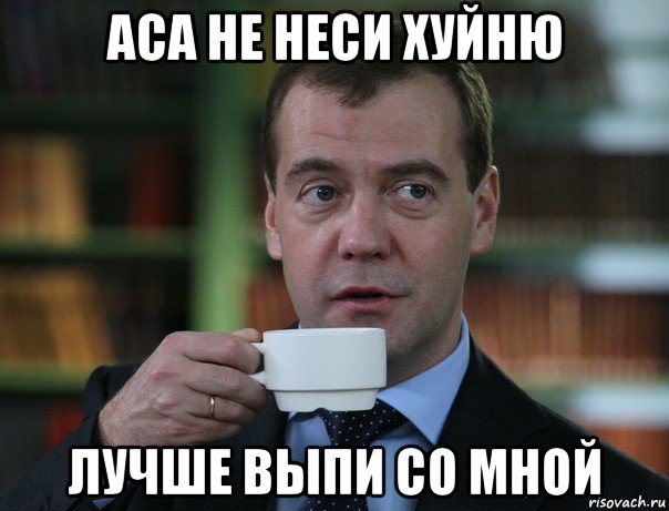 аса не неси хуйню лучше выпи со мной, Мем Медведев спок бро