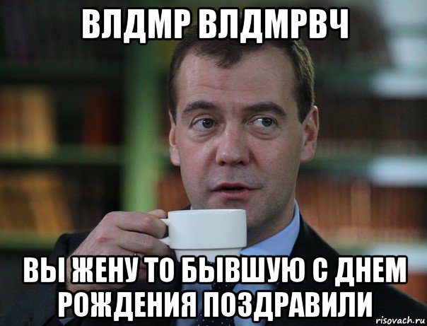 влдмр влдмрвч вы жену то бывшую с днем рождения поздравили, Мем Медведев спок бро