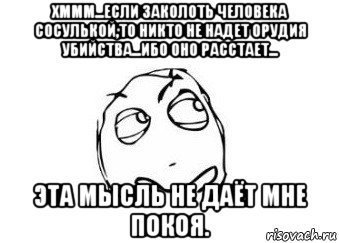 хммм...если заколоть человека сосулькой,то никто не надет орудия убийства...ибо оно расстает... эта мысль не даёт мне покоя., Мем Мне кажется или