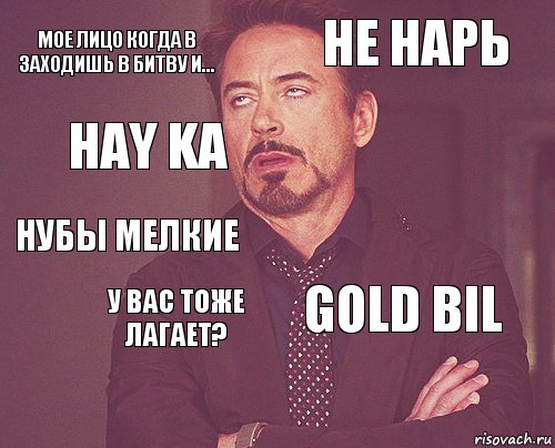 Мое лицо когда в заходишь в битву и... Не нарь Нубы мелкие  Gold bil  У вас тоже лагает?  Hay ka 