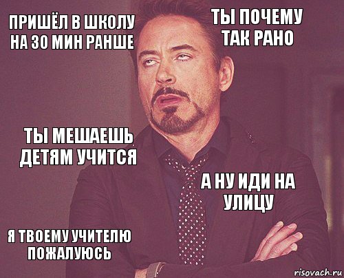 пришёл в школу на 30 мин ранше ты почему так рано ты мешаешь детям учится я твоему учителю пожалуюсь а ну иди на улицу     , Комикс мое лицо