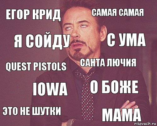 Егор крид Самая самая quest pistols это не шутки о боже Санта лючия IOWA мама я сойду с ума, Комикс мое лицо