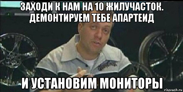 заходи к нам на 10 жилучасток. демонтируем тебе апартеид и установим мониторы, Мем Монитор (тачка на прокачку)