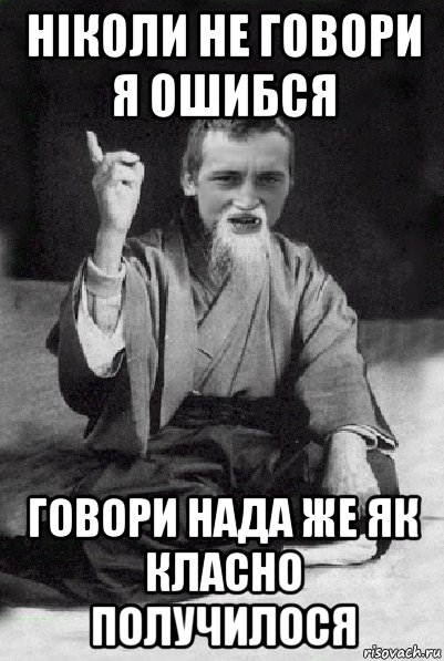 ніколи не говори я ошибся говори нада же як класно получилося, Мем Мудрий паца