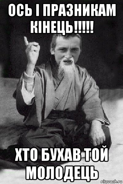 ось і празникам кінець!!!!! хто бухав той молодець, Мем Мудрий паца