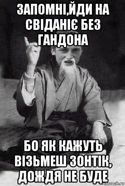 запомні,йди на свіданіє без гандона бо як кажуть візьмеш зонтік, дождя не буде, Мем Мудрий паца