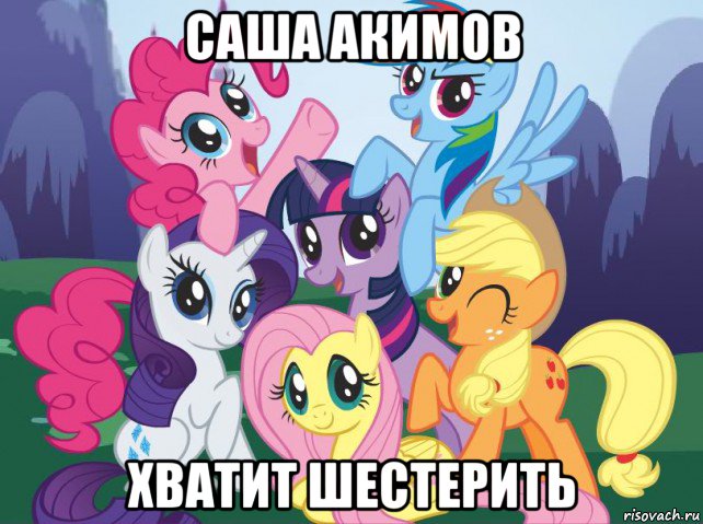 саша акимов хватит шестерить, Мем My little pony