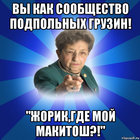 вы как сообщество подпольных грузин! "жорик,где мой макитош?!", Мем Наталья Ивановна