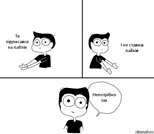 Ти підписався на паблік І не ставиш лайків Непотрібно так, Комикс Не надо так (парень)