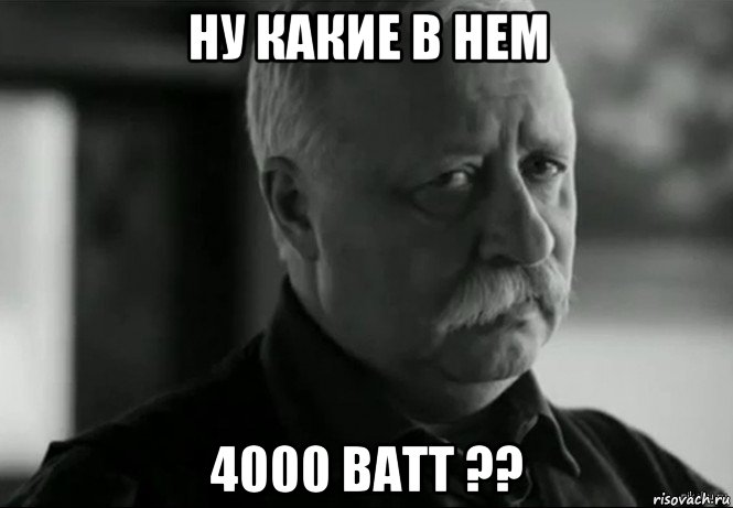 ну какие в нем 4000 ватт ??, Мем Не расстраивай Леонида Аркадьевича