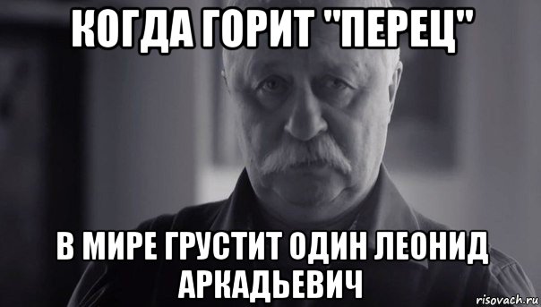 когда горит "перец" в мире грустит один леонид аркадьевич, Мем Не огорчай Леонида Аркадьевича