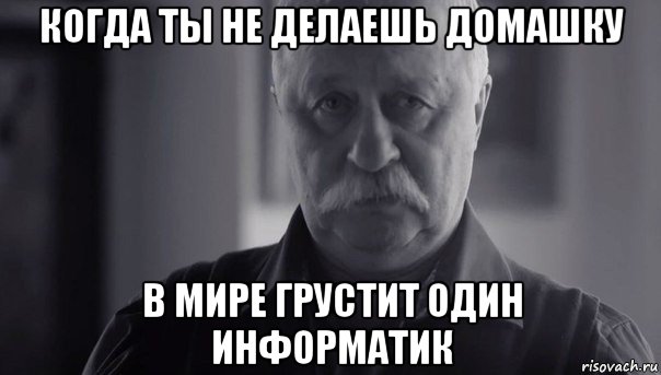 когда ты не делаешь домашку в мире грустит один информатик, Мем Не огорчай Леонида Аркадьевича