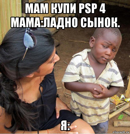 мам купи psp 4 мама:ладно сынок. я:, Мем    Недоверчивый негритенок