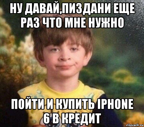 ну давай,пиздани еще раз что мне нужно пойти и купить iphone 6 в кредит, Мем Недовольный пацан