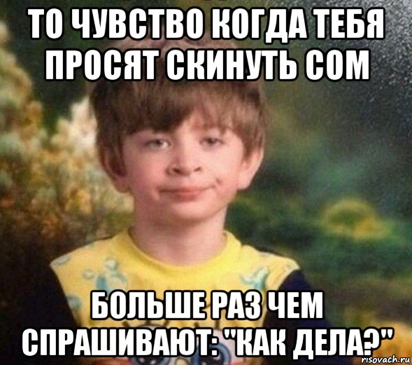 то чувство когда тебя просят скинуть сом больше раз чем спрашивают: "как дела?", Мем Недовольный пацан