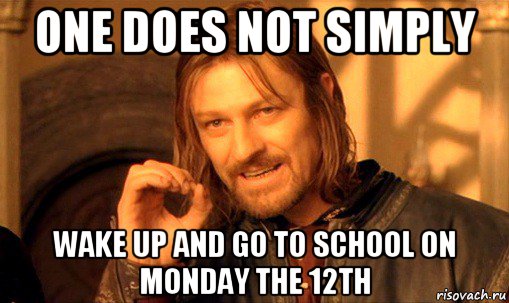 one does not simply wake up and go to school on monday the 12th, Мем Нельзя просто так взять и (Боромир мем)