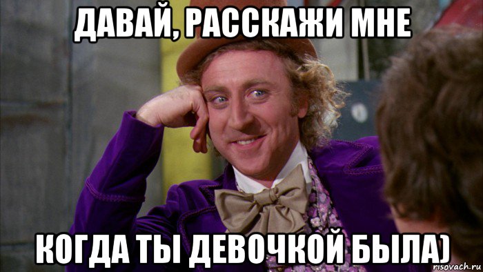 давай, расскажи мне когда ты девочкой была), Мем Ну давай расскажи (Вилли Вонка)