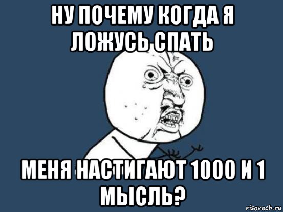 ну почему когда я ложусь спать меня настигают 1000 и 1 мысль?, Мем Ну почему