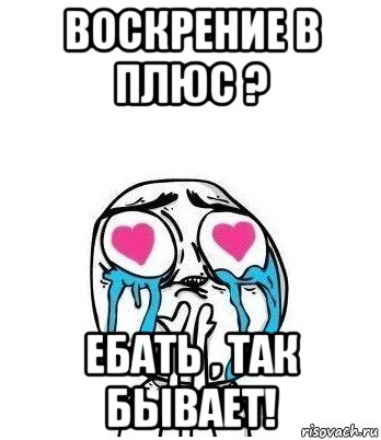 воскрение в плюс ? ебать , так бывает!, Мем Влюбленный