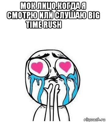 мок лицо,когда я смотрю или слушаю big time rush❤❤❤ , Мем Влюбленный