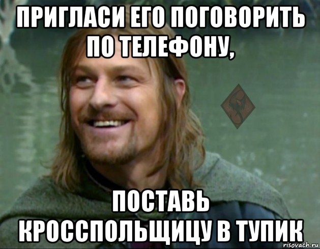 пригласи его поговорить по телефону, поставь кросспольщицу в тупик, Мем ОР Тролль Боромир