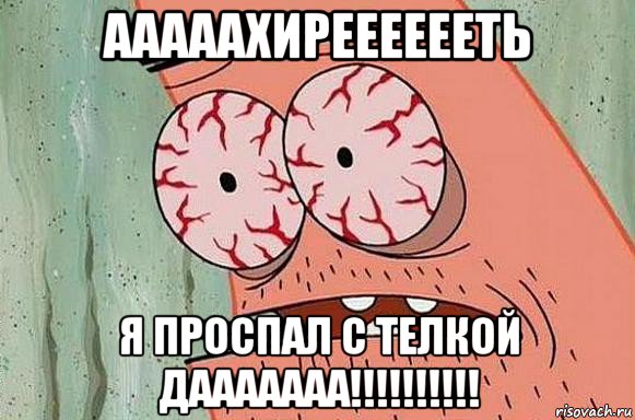 ааааахирееееееть я проспал с телкой дааааааа!!!!!!!!!!