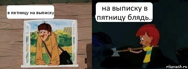 в пятницу на выписку на выписку в пятницу блядь..