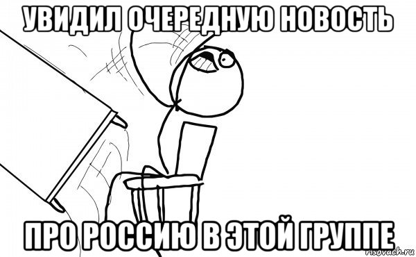 увидил очередную новость про россию в этой группе, Мем  Переворачивает стол