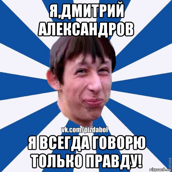 я,дмитрий александров я всегда говорю только правду!, Мем Пиздабол типичный вк