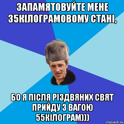запамятовуйте мене 35кілограмовому стані, бо я після різдвяних свят прийду з вагою 55кілограм)))