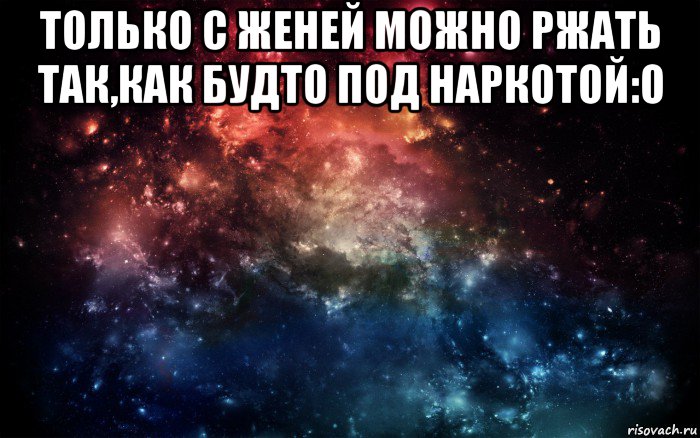 только с женей можно ржать так,как будто под наркотой:о , Мем Просто космос