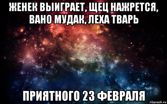 женек выиграет, щец нажрется, вано мудак, леха тварь приятного 23 февраля, Мем Просто космос