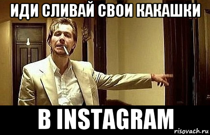 иди сливай свои какашки в instagram