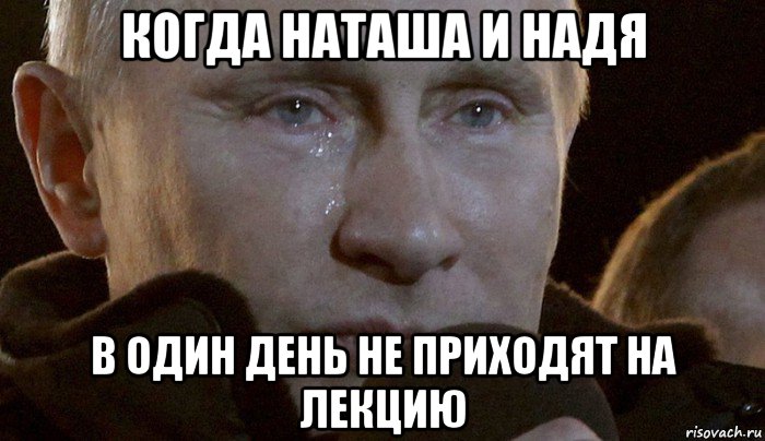 когда наташа и надя в один день не приходят на лекцию, Мем Плачущий Путин